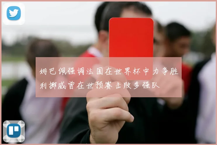 姆巴佩强调法国在世界杯中力争胜利挪威曾在世预赛击败多强队