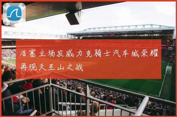 活塞主场发威力克骑士汽车城荣耀再现天王山之战